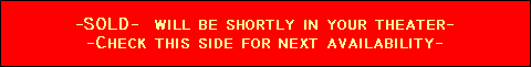 -SOLD-  will be shortly in your theater-
-Check this side for next availability-